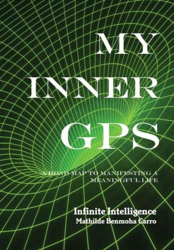 My Inner GPS - A Road Map to Manifesting a Meaningful Life av Mathilde Benmoha Carro