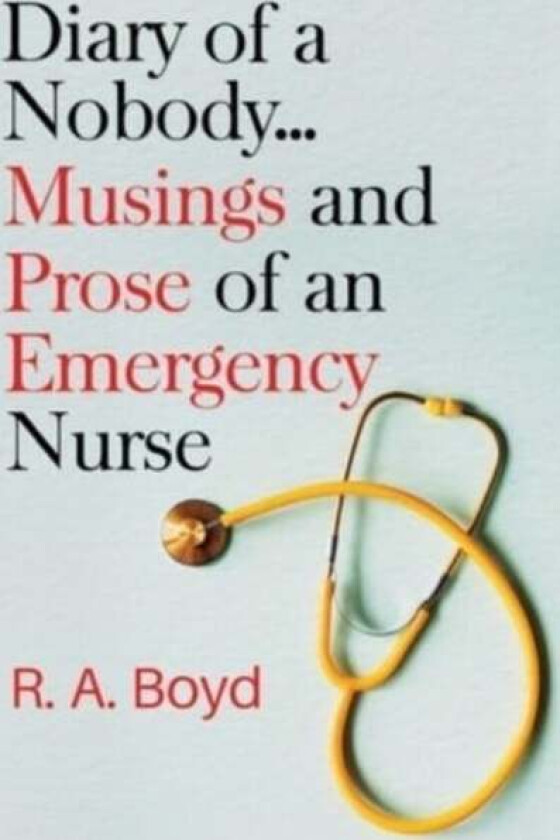 Diary of a Nobody... Musings and Prose of an Emergency Nurse av R. A. Boyd
