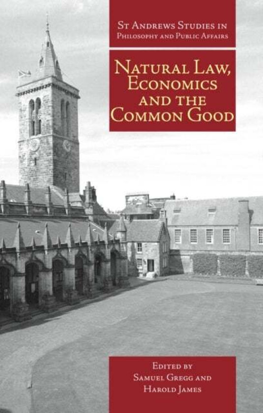 Natural Law, Economics and the Common Good av Samuel Gregg, Harold James