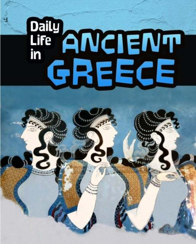 Daily Life in Ancient Greece av Don Nardo