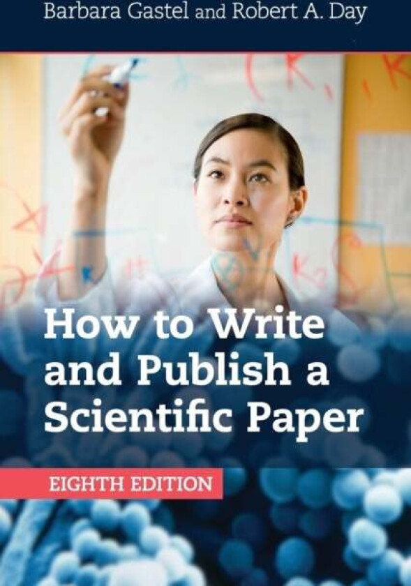 How to Write and Publish a Scientific Paper av Barbara (Texas A & M University) Gastel, Robert A. (University of Delaware) Day