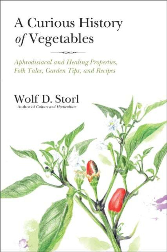 A Curious History of Vegetables av Wolf D. Storl