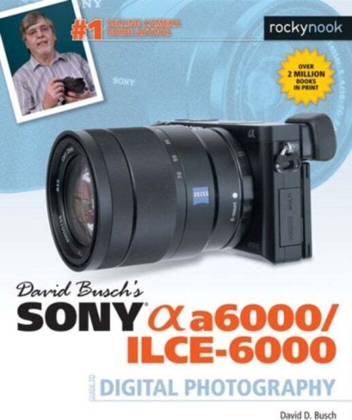 David Busch¿s Sony Alpha a6000/ILCE-6000 Guide to Digital Photography av David D. Busch