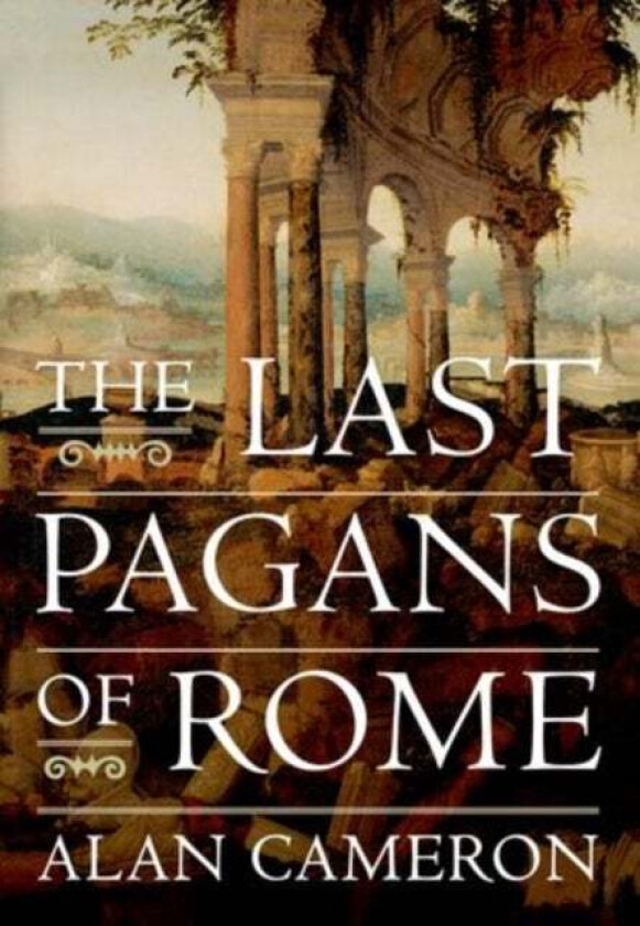 The Last Pagans of Rome av Alan (Charles Anthon Professor Emeritus of Latin Charles Anthon Professor Emeritus of Latin Columbia University) Cameron