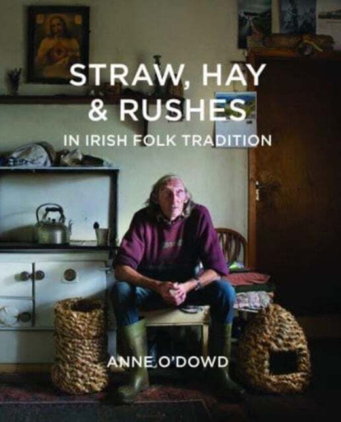 Straw, Hay & Rushes in Irish Folk Tradition av Anne O'Dowd
