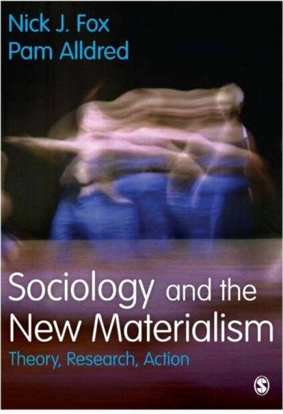 Sociology and the New Materialism av Nick J. Fox, Pam Alldred