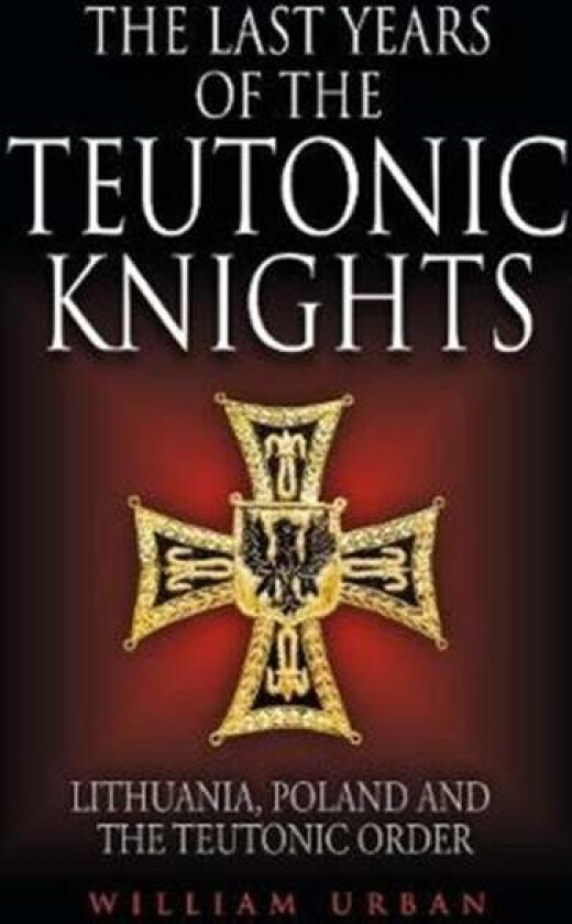 The Last Years of the Teutonic Knights av William Urban