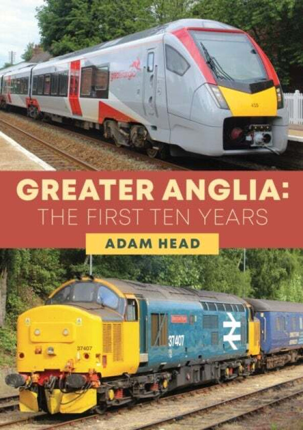 Greater Anglia: The First Ten Years av Adam Head