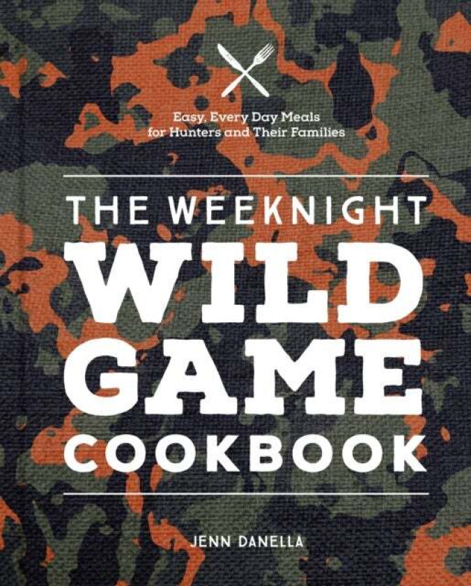 The Weeknight Wild Game Cookbook av Jennifer Danella