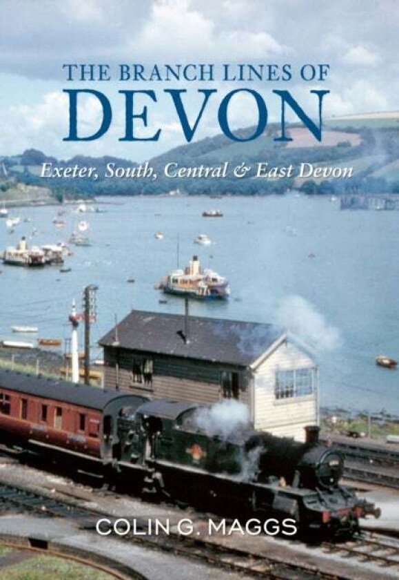The Branch Lines of Devon Exeter, South, Central & East Devon av Colin Maggs