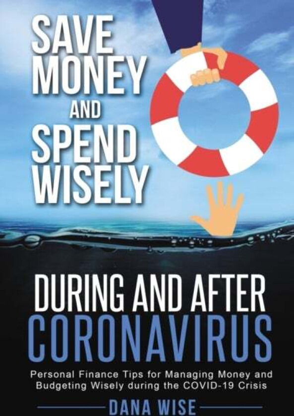 Save Money and Spend Wisely During and After Coronavirus av Dana Wise