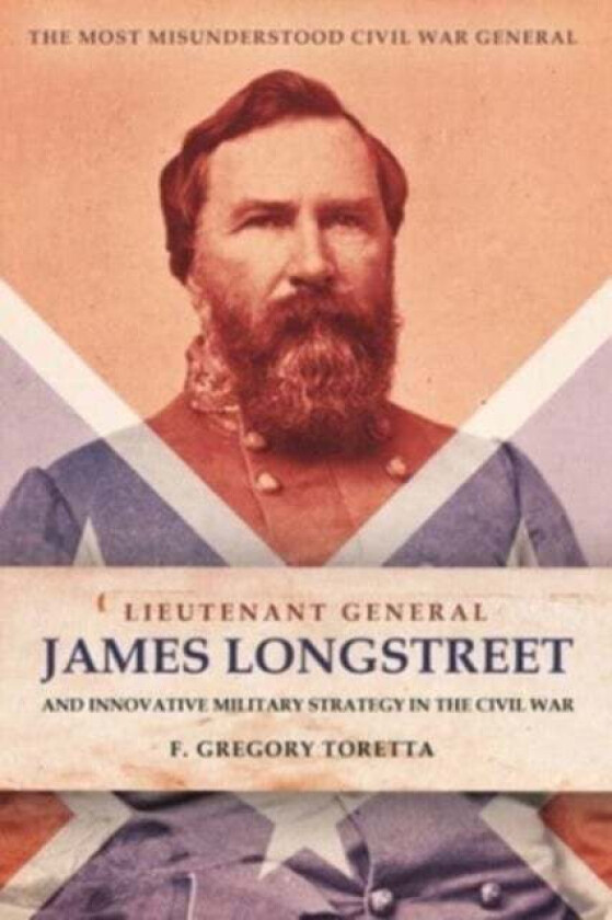 Lieutenant General James Longstreet Innovative Military Strategist av F. Gregory Toretta