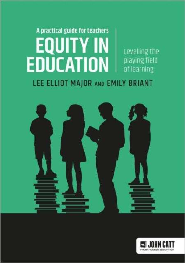 Equity in education: Levelling the playing field of learning - a practical guide for teachers av Lee Elliot Major, Emily Briant