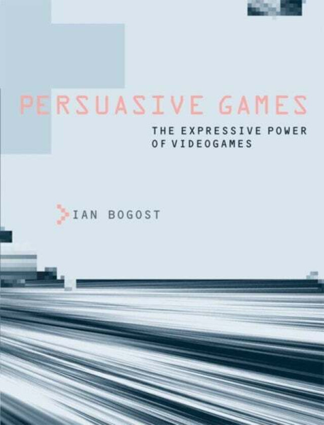 Persuasive Games av Ian (Professor Georgia Institute of Technology) Bogost