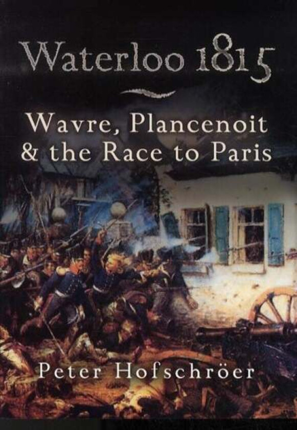 Waterloo 1815: Wavre, Plancenoit And the Race to Paris av Peter Hofschroer