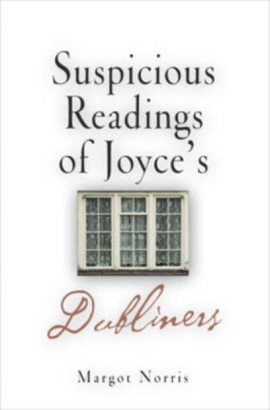 Suspicious Readings of Joyce's "Dubliners" av Margot Norris