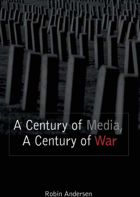 A Century of Media, a Century of War av Robin Andersen
