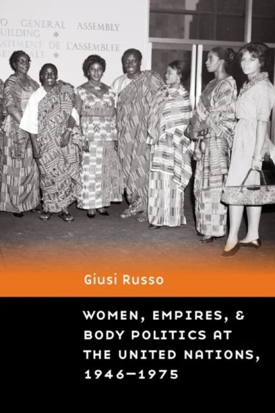 Women, Empires, and Body Politics at the United Nations, 1946¿1975 av Giusi Russo
