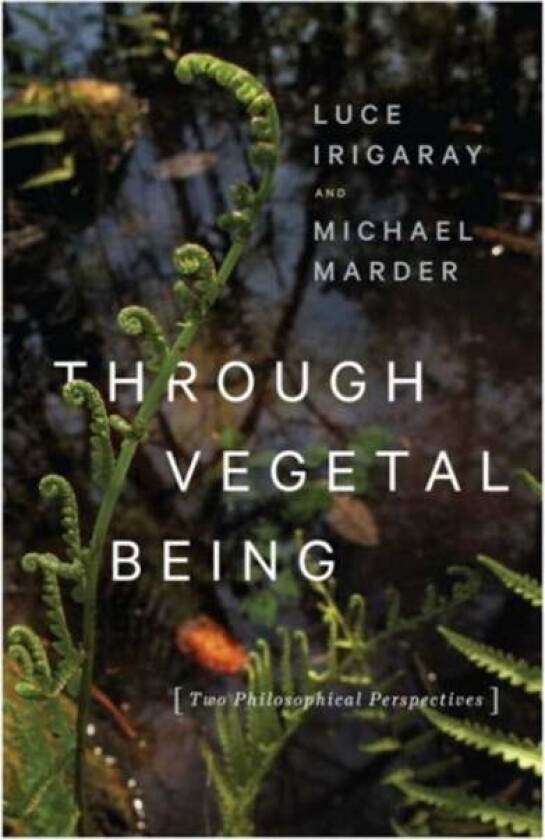 Through Vegetal Being av Luce Irigaray, Michael Marder
