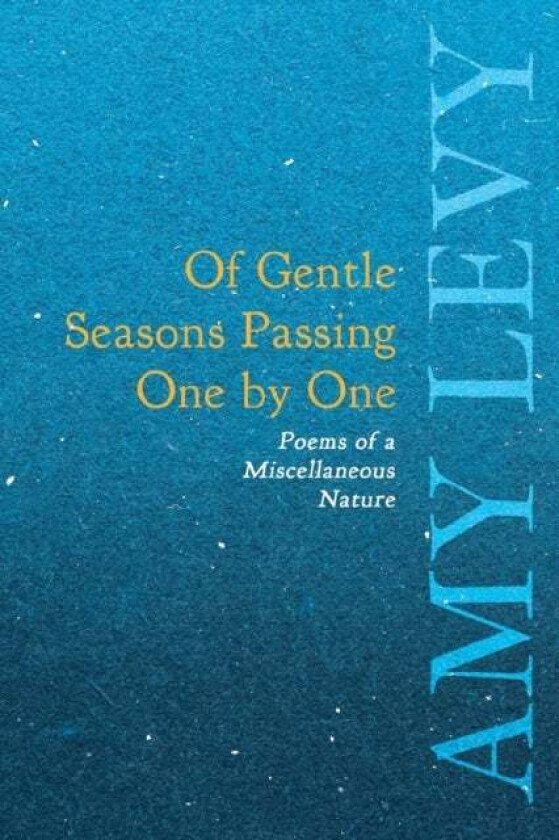 Of Gentle Seasons Passing One by One - Poems of a Miscellaneous Nature av Amy Levy