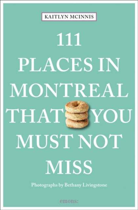 111 Places in Montreal That You Must Not Miss av Kaitlyn McInnis, Bethany Livingstone