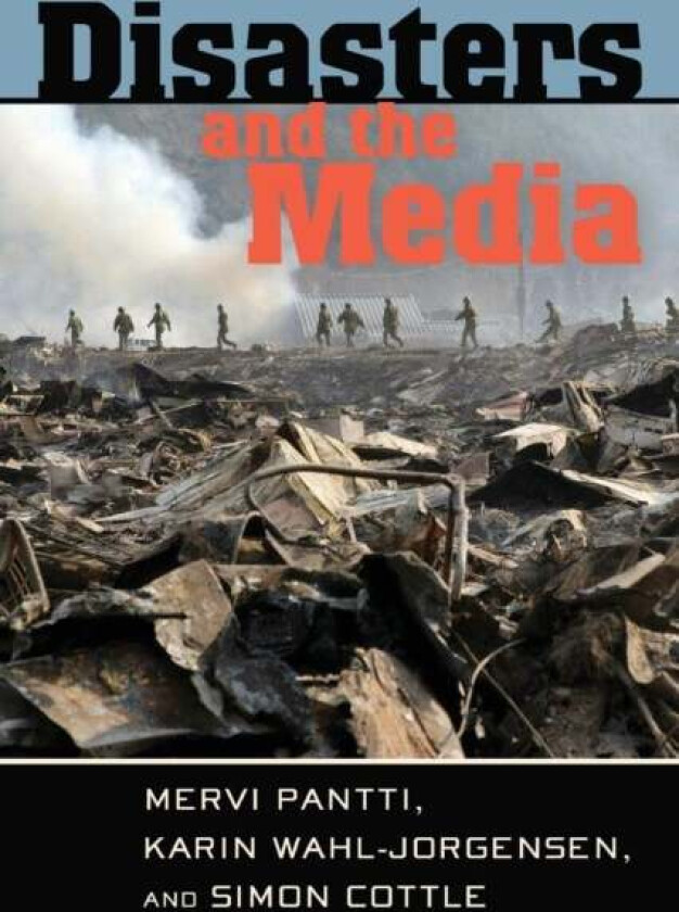 Disasters and the Media av Mervi Pantti, Karin Wahl-Jorgensen, Simon Cottle