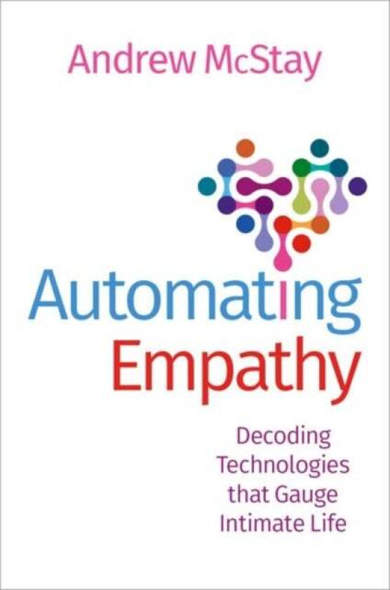 Automating Empathy av Andrew (Professor of Technology and Society and Director of The Emotional AI Lab Professor of Technology and Society and Directo