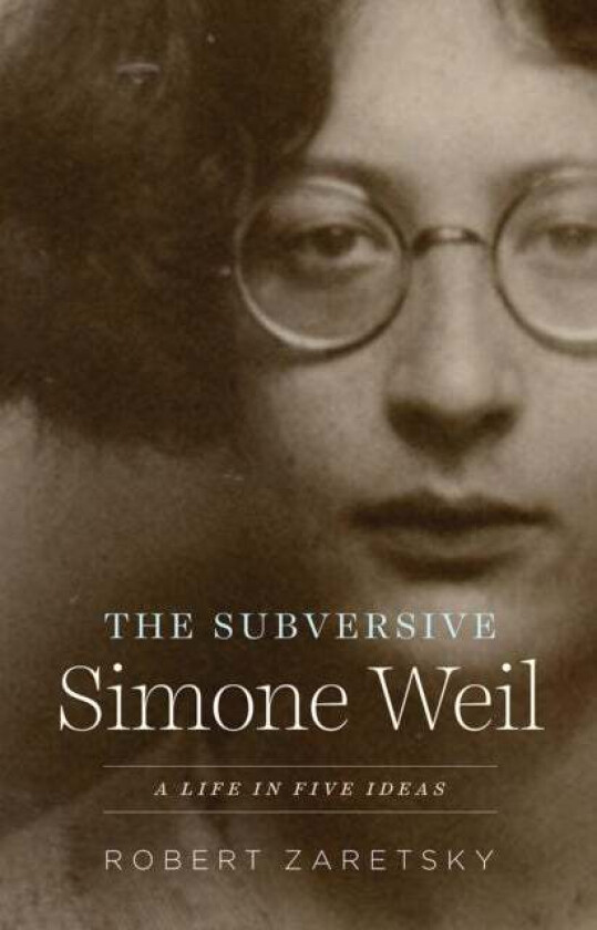 The Subversive Simone Weil av Robert Zaretsky