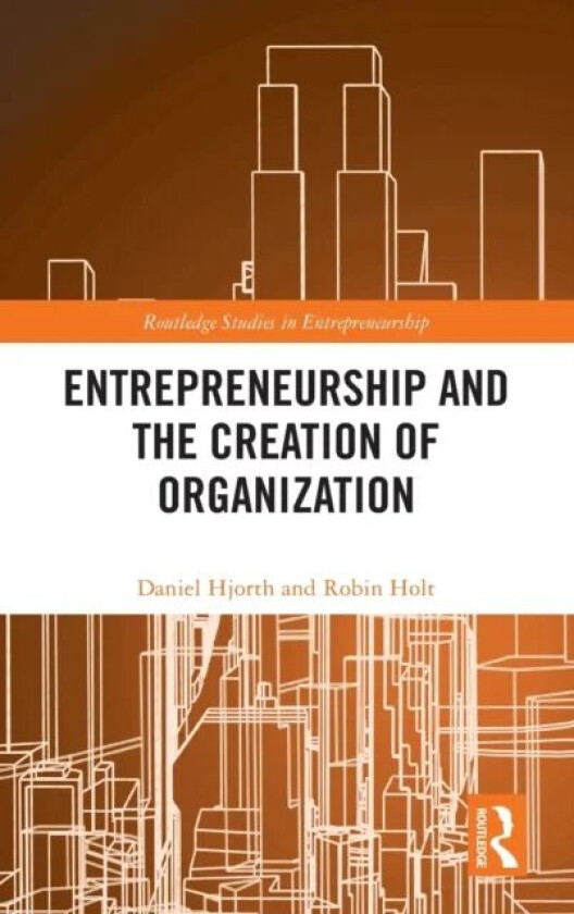 Entrepreneurship and the Creation of Organization av Daniel (Copenhagen Business School Denmark) Hjorth, Robin Holt