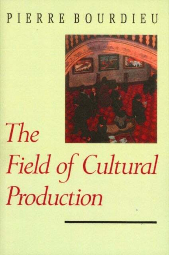 The Field Of Cultural Production Av Pierre (College De France) Bourdieu