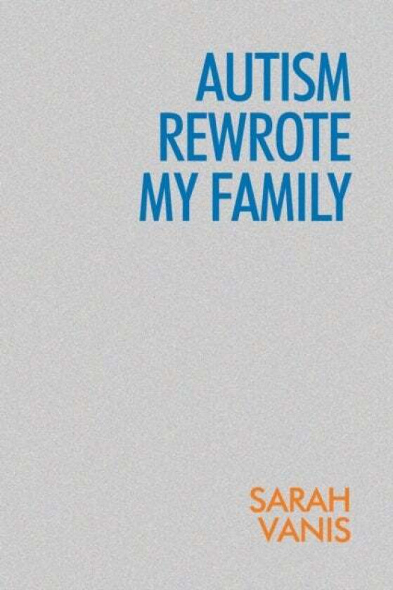 Autism Rewrote My Family av Sarah Vanis