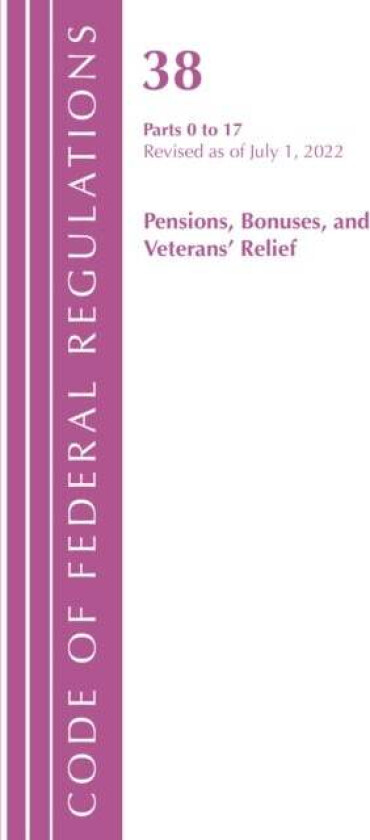 Code of Federal Regulations, TITLE 38 PENSIONS BONUSES 0-17, Revised as of July 1, 2022 av Office Of The Federal Register (U.S.)