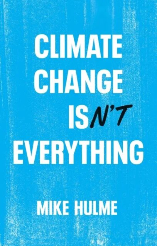 Climate Change isn't Everything av Mike (University of East Anglia) Hulme