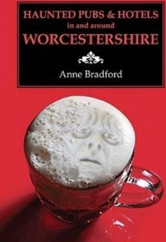 Haunted Pubs & Hotels in and Around Worcestershire av Anne Bradford