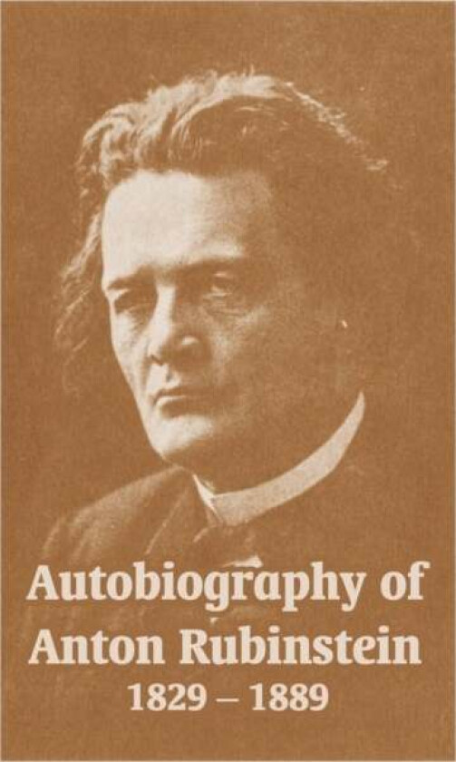 Autobiography of Anton Rubinstein, 1829-1889 av Anton Rubinstein