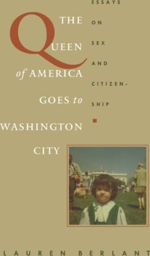The Queen of America Goes to Washington City av Lauren Berlant