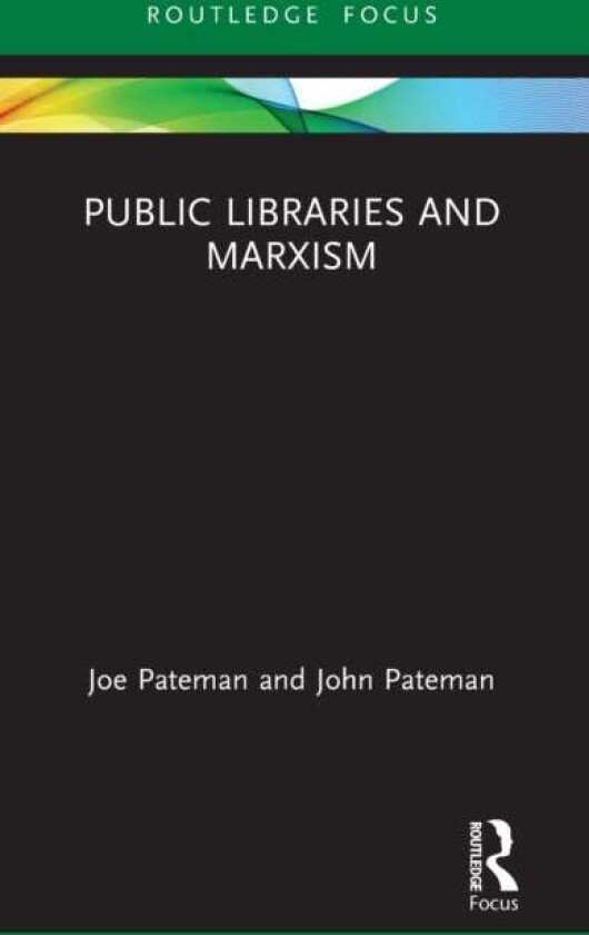 Public Libraries and Marxism av Joe (Doctoral Candidate in Politics at the Univ. of Nottingham) Pateman, John (CEO & Chief Librarian of Thunder Ba