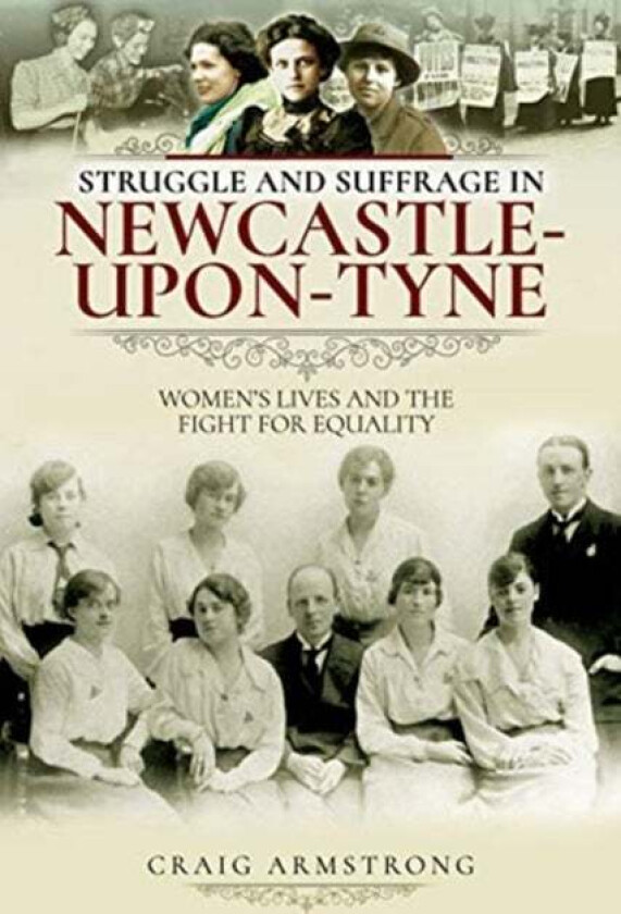 Struggle and Suffrage in Newcastle-upon-Tyne av Craig Armstrong