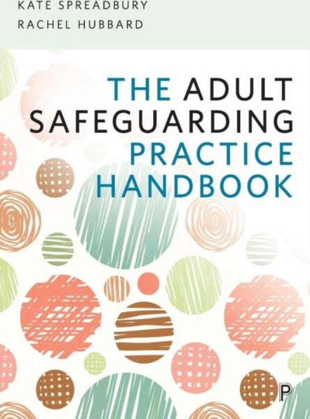 The Adult Safeguarding Practice Handbook av Kate (Kate Spreadbury is an independent social worker specialising in adult safeguarding has worked as a l