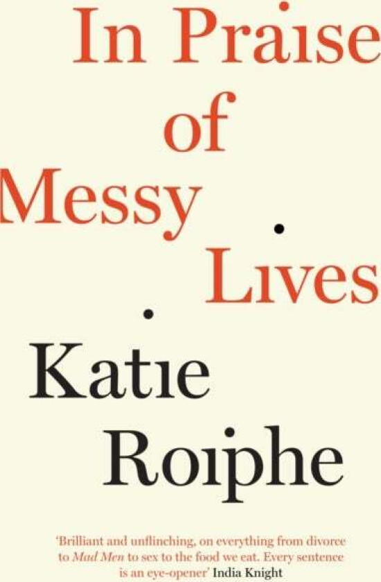 In Praise of Messy Lives av Katie Roiphe