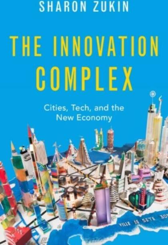 The Innovation Complex av Sharon (Professor of Sociology Professor of Sociology City University of New York Graduate Center) Zukin