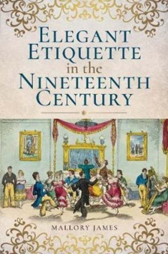 Elegant Etiquette in the Nineteenth Century av James Mallory