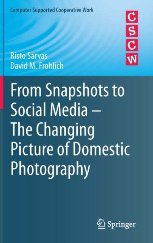 From Snapshots to Social Media - The Changing Picture of Domestic Photography av Risto Sarvas, David M. Frohlich