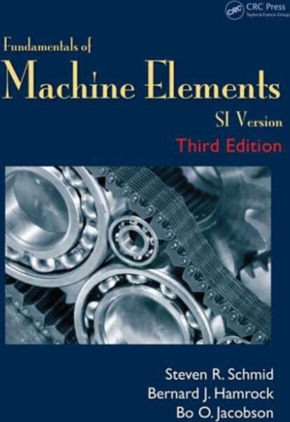 Fundamentals of Machine Elements av Steven R. (University of Notre Dame Indiana USA) Schmid, Bernard J. (Ohio State University Columbus USA) Hamrock,