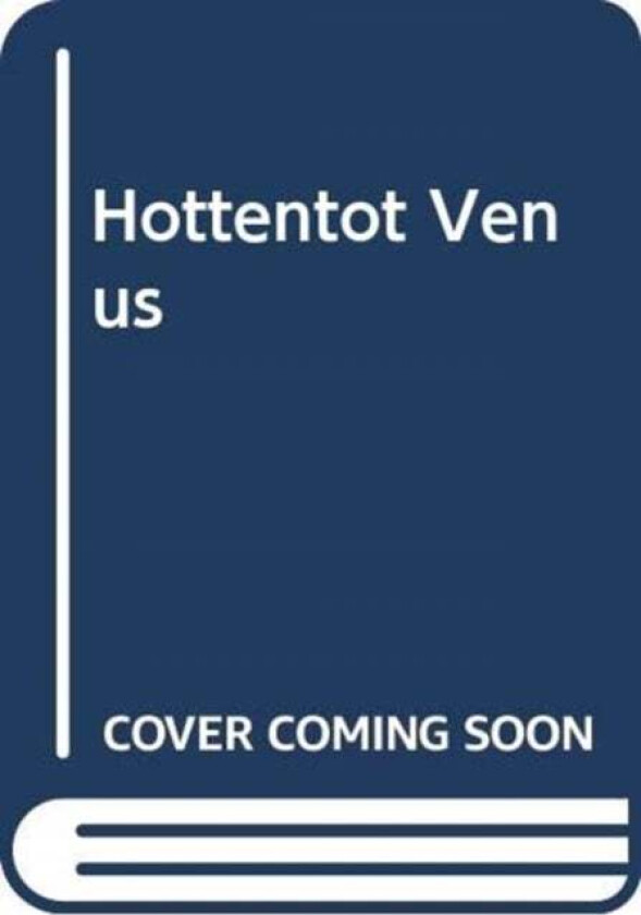 The Hottentot Venus av Rachel Holmes