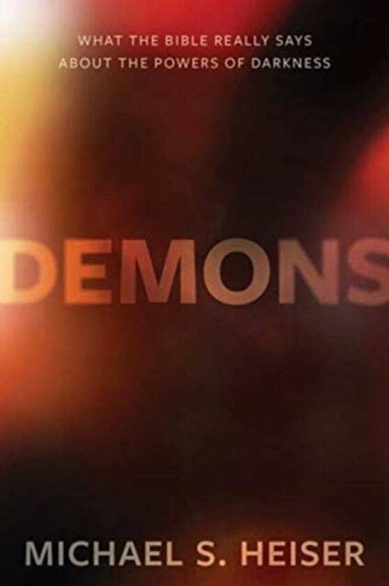 Demons ¿ What the Bible Really Says About the Powers of Darkness av Michael Heiser