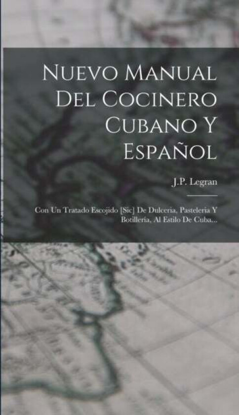 Nuevo Manual Del Cocinero Cubano Y Espanol av J P Legran