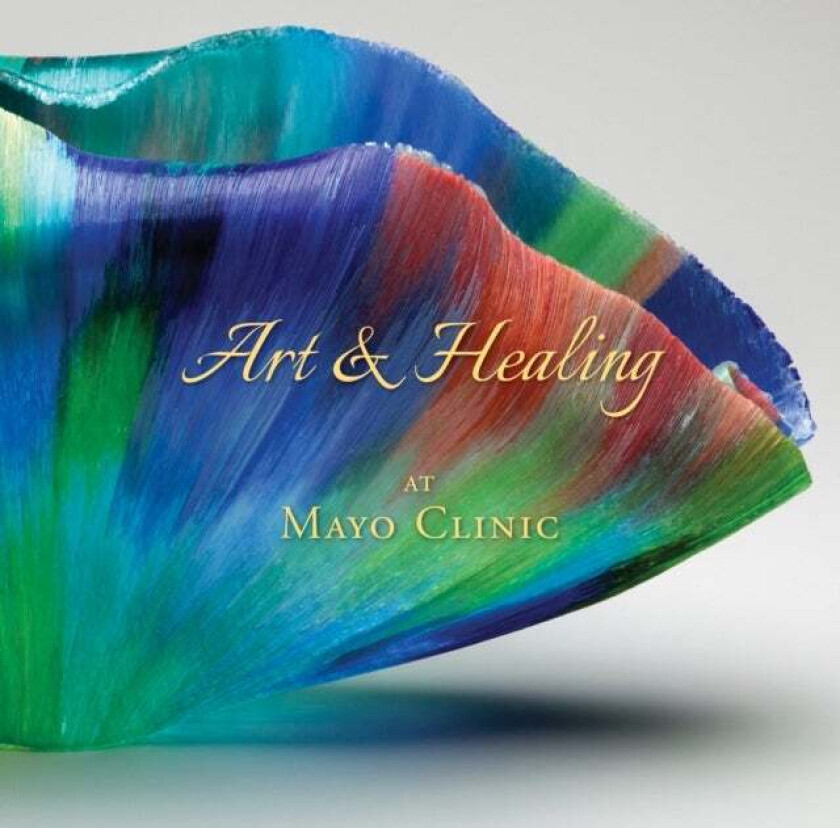 Art & Healing At Mayo Clinic av Daniel Hall-Flavin, Johanna Rian, Matthew Dacy