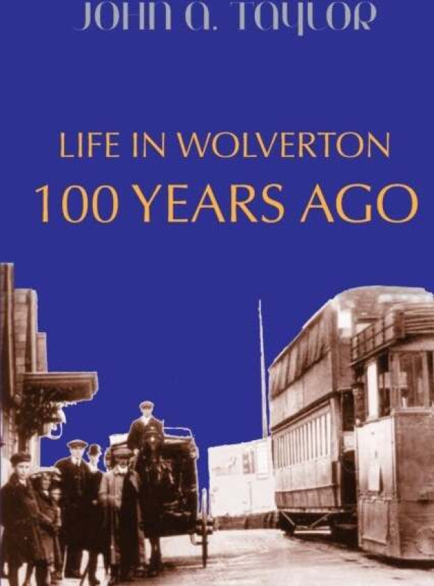 Life in Wolverton 100 Years Ago av John A Taylor