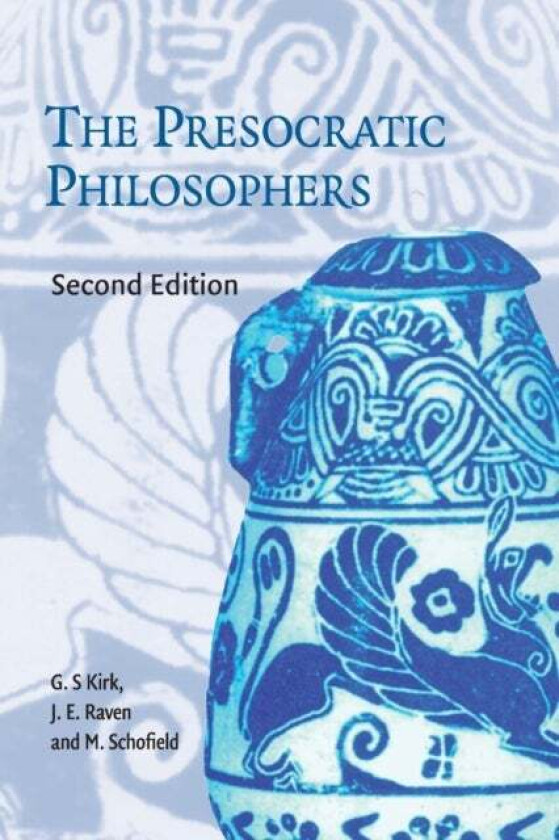 The Presocratic Philosophers av G. S. (University of Cambridge) Kirk, J. E. (King's College Cambridge) Raven, M. (St John's College Cambridg